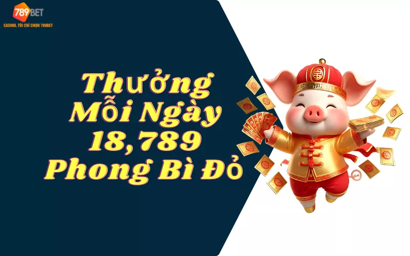 thưởng mỗi ngày 18,789 phong bì đỏ